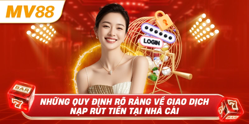Những quy định rõ ràng về giao dịch nạp rút tiền tại nhà cái 