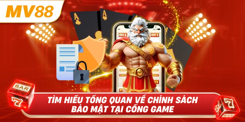 Tìm hiểu tổng quan về chính sách bảo mật tại cổng game 